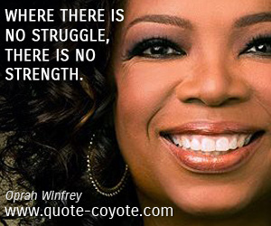  quotes - Where there is no struggle, there is no strength.