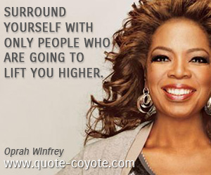  quotes - Surround yourself with only people who are going to lift you higher.