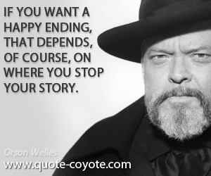 Orson Welles - If you want a happy ending, that depends, of course, on where you stop your story.