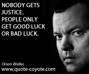  quotes - Nobody gets justice. People only get good luck or bad luck.