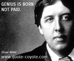  quotes - Genius is born - not paid.