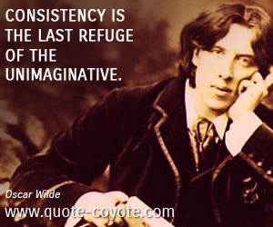  quotes - Consistency is the last refuge of the unimaginative.