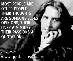 Mimicry quotes - Most people are other people. Their thoughts are someone elses opinions, their lives a mimicry, their passions a quotation.