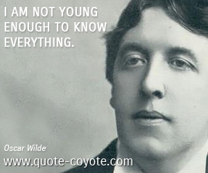 Wisdom quotes - I am not young enough to know everything.