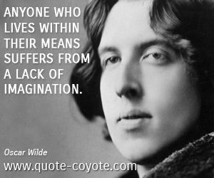  quotes - Anyone who lives within their means suffers from a lack of imagination.