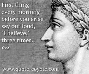 Inspirational quotes - First thing every morning before you arise say out loud, I believe, three times.