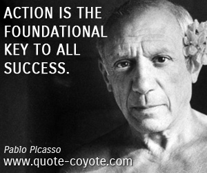 Key quotes - Action is the foundational key to all success.