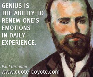  quotes - Genius is the ability to renew one's emotions in daily experience.