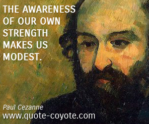 Modest quotes - The awareness of our own strength makes us modest.