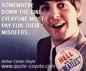  quotes - Somewhere down the line everyone must pay for their misdeeds.