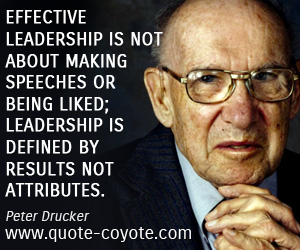 Speech quotes - Effective leadership is not about making speeches or being liked; leadership is defined by results not attributes.