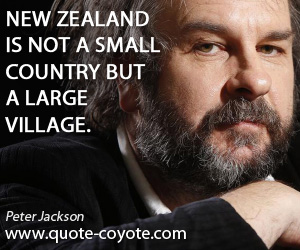 Large quotes - New Zealand is not a small country but a large village.