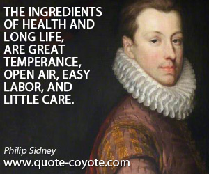 Great quotes - The ingredients of health and long life, are great temperance, open air, easy labor, and little care.