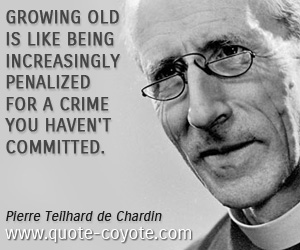 Like quotes - Growing old is like being increasingly penalized for a crime you haven't committed.