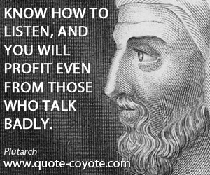 Profit quotes - Know how to listen, and you will profit even from those who talk badly.