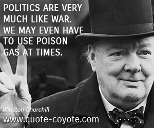 Time quotes - Politics are very much like war. We may even have to use poison gas at times. 