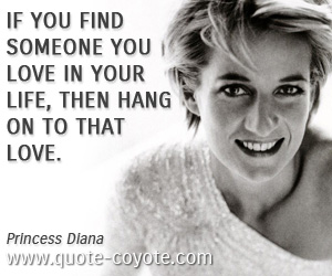  quotes - If you find someone you love in your life, then hang on to that love.