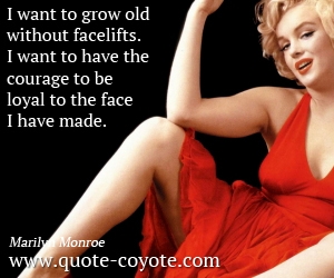  quotes - I want to grow old without facelifts. I want to have the courage to be loyal to the face I have made.