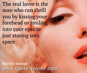 Lover quotes - The real lover is the man who can thrill you by kissing your forehead or smiling into your eyes or just staring into space.