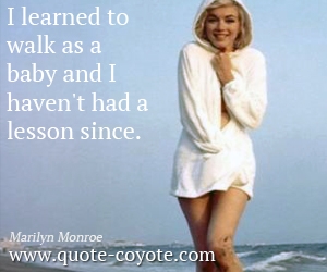 Learn quotes - I learned to walk as a baby and I haven't had a lesson since.