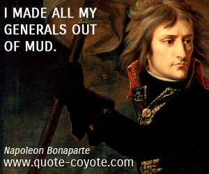  quotes - I made all my generals out of mud.

