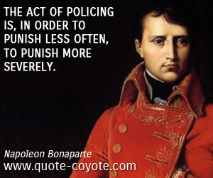  quotes - The act of policing is, in order to punish less often, to punish more severely.
