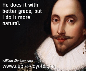  quotes - He does it with better grace, but I do it more natural.