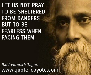 Danger quotes - Let us not pray to be sheltered from dangers but to be fearless when facing them.