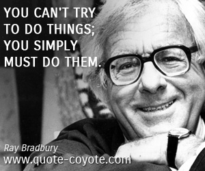 Ray Bradbury - You can't try to do things; you simply must do them.