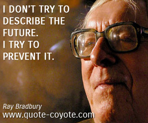  quotes - I don't try to describe the future. I try to prevent it.