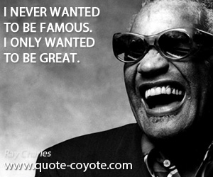 Wanted quotes - I never wanted to be famous. I only wanted to be great.