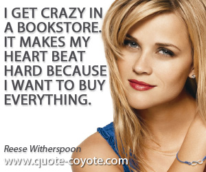 Books quotes - I get crazy in a bookstore. It makes my heart beat hard because I want to buy everything.