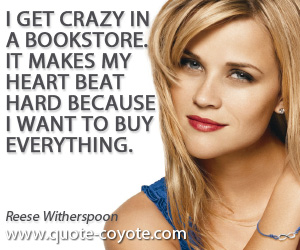 Heart quotes - I get crazy in a bookstore. It makes my heart beat hard because I want to buy everything.