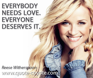 Deserve quotes - Everybody needs love. Everyone deserves it.