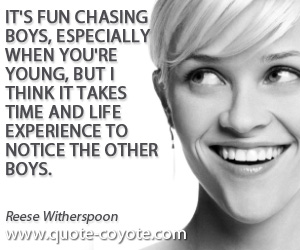  quotes - It's fun chasing boys, especially when you're young, but I think it takes time and life experience to notice the other boys.