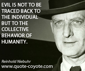 Individual quotes - Evil is not to be traced back to the individual but to the collective behavior of humanity.