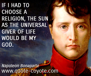 Life quotes - If I had to choose a religion, the sun as the universal giver of life would be my god.