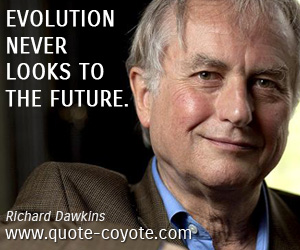 Life quotes - Evolution never looks to the future.