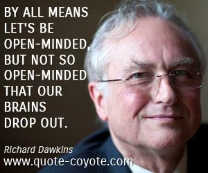 Fun quotes - By all means let's be open-minded, but not so open-minded that our brains drop out.