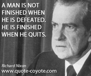 Finished quotes - A man is not finished when he is defeated. He is finished when he quits.