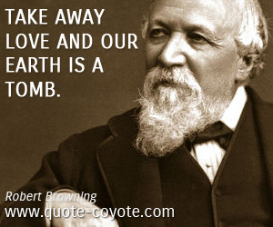  quotes - Take away love and our earth is a tomb.