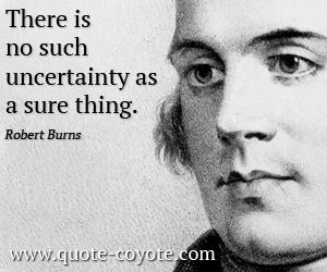  quotes - There is no such uncertainty as a sure thing.