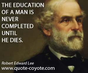  quotes - The education of a man is never completed until he dies.