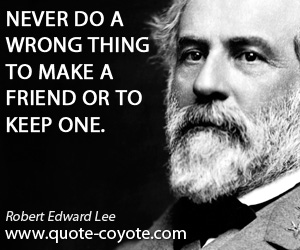 Make quotes - Never do a wrong thing to make a friend or to keep one.