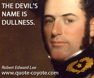  quotes - The devil's name is dullness.