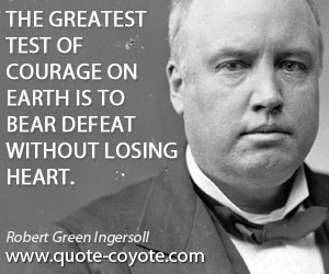 Heart quotes - The greatest test of courage on earth is to bear defeat without losing heart.