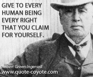 Every quotes - Give to every human being every right that you claim for yourself.