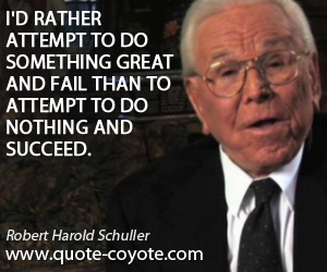 Attempt quotes - I'd rather attempt to do something great and fail than to attempt to do nothing and succeed.