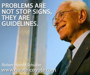 Robert Harold Schuller - Problems are not stop signs, they are guidelines.