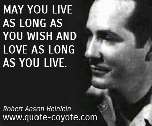 Live quotes - <p> May you live as long as you wish and love as long as you live.</p>
